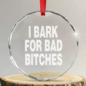 I Bark For Bad Bitches Funny Unhinged Meme Crystal Glass Christmas Ornament