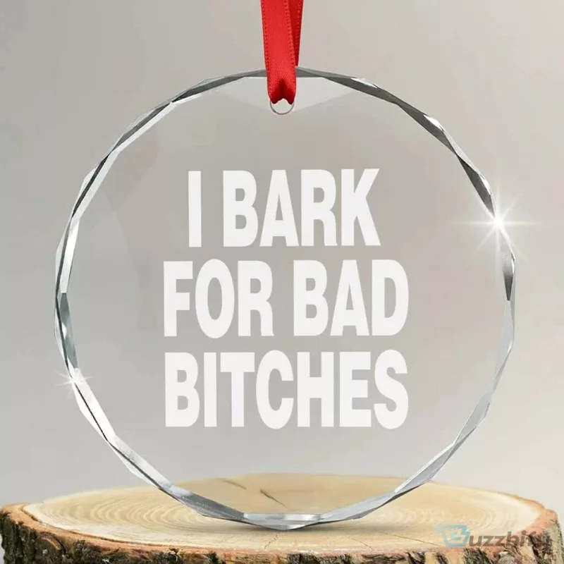 I Bark For Bad Bitches Funny Unhinged Meme Crystal Glass Christmas Ornament